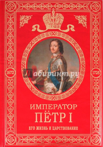 Император Петр I: Его жизнь и царствование