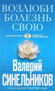 Возлюби болезнь свою. Как стать здоровым, познав радость жизни