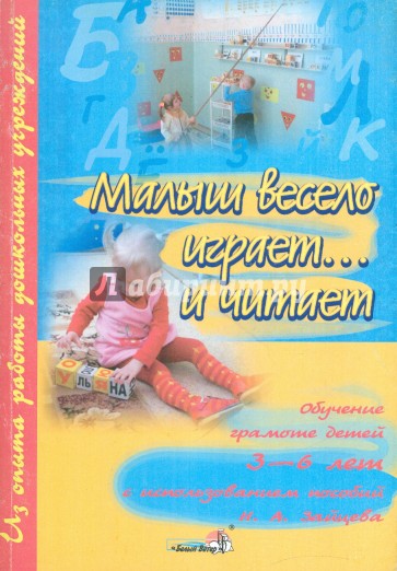 Малыш весело играет...и читает: обучение грамоте детей 3-6 лет с использованием пособий Н.А. Зайцева