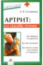 Артрит: все способы лечения - Соловьева Е. В.