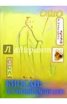 Обложка книги Киосан: Истинный мастер дзэн. Беседы в Аудитории Гаутамы Будды 3-6 декабря 1988г., Ошо Багван Шри Раджниш