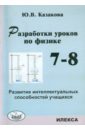 Разработки уроков по физике. 7-8 классы. Развитие интеллектуальных способностей учащихся - Казакова Юлия Владимировна