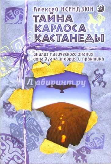 Тайна Карлоса Кастанеды. Анализ магического знания дона Хуана: теория и практика