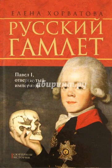 Русский Гамлет. Павел I, отвергнутый император
