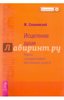 Невидимые влияния. Исцеление души (Работа с воздействиями бестелесных существ )