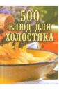 Поливалина Любовь Александровна 500 блюд для холостяка поливалина любовь александровна 500 оригинальных закусок