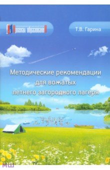 Гарина Татьяна Витальевна - Методические рекомендации для вожатых летнего загородного лагеря