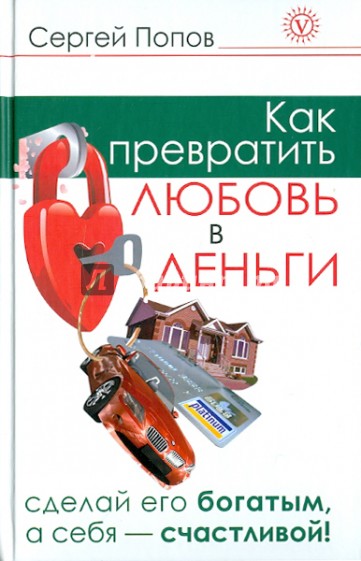 Как превратить любовь в деньги. Сделай его богатым, а себя счастливой