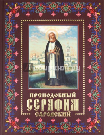Преподобный Серафим Саровский: Жизнь, чудеса, святыни