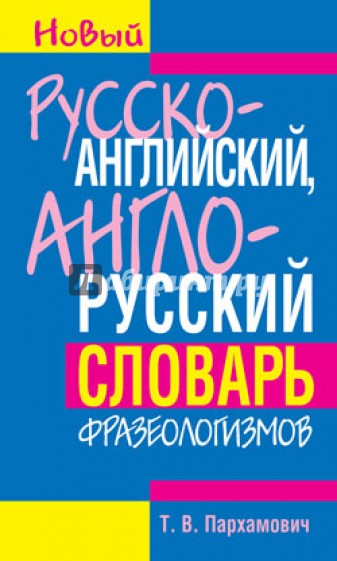 Русско-английский, англо-русский словарь фразеологизмов