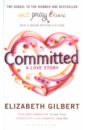 Gilbert Elizabeth Committed. A Love Story gilbert elizabeth the last american man