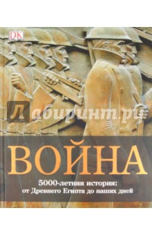 Война. 5000-летняя история. От Древнего Египта до наших дней