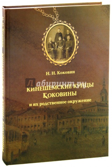 Кинешемские купцы Коковины и их родственное окружение (очерки, рассказы)