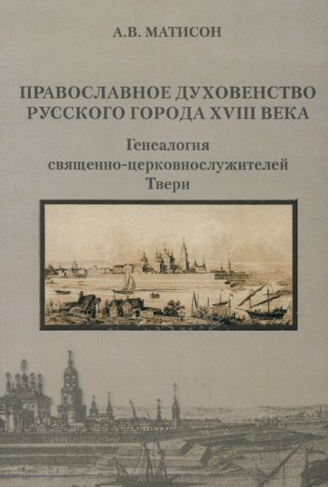 Православное духовенство русского города XVIII века: генеалогия церковнослужителей Твери