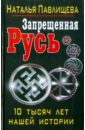 Запрещенная Русь. 10 тысяч лет нашей истории - Павлищева Наталья Павловна