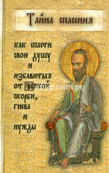Тайна спасения. Как спасти свою душу и избавиться от всякой скорби, гнева и нужды