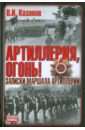 Казаков Василий Иванович Артиллерия, огонь! Записки маршала артиллерии