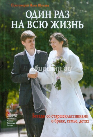 Один раз на всю жизнь. Беседы со старшеклассниками о браке, семье, детях