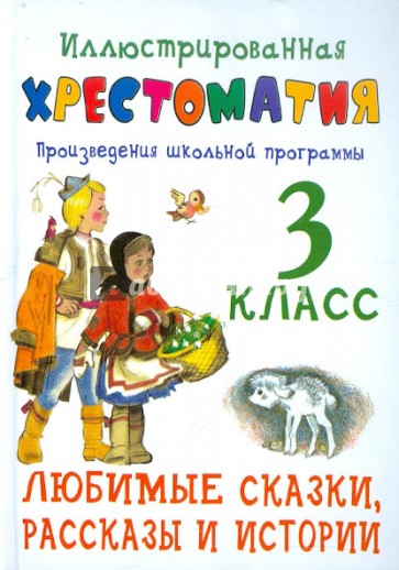 Иллюстрированная хрестоматия. Произведения школьной программы. 3 кл. Любимые сказки,рассказы и истор