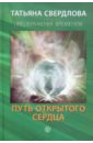 Путь открытого сердца. Послание идущему, или Как попросить. Получить и принять Божественную Помощь - Свердлова Татьяна Александровна
