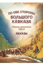 По обе стороны Большого Кавказа. Сборник документов. Том 2. Абхазы - Экзеков Мусса Хабалевич