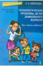 Алексеева Елена Евгеньевна Психологические проблемы детей дошкольного возраста. Как помочь ребенку?