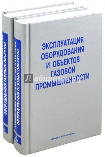 Эксплуатация оборудования и объектов газовой промышленности. В 2-х томах