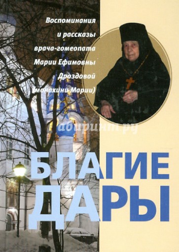 Благие дары. Воспоминания и рассказы врача-гомеопата Марии Ефимовны Дроздовой (монахини Марии)