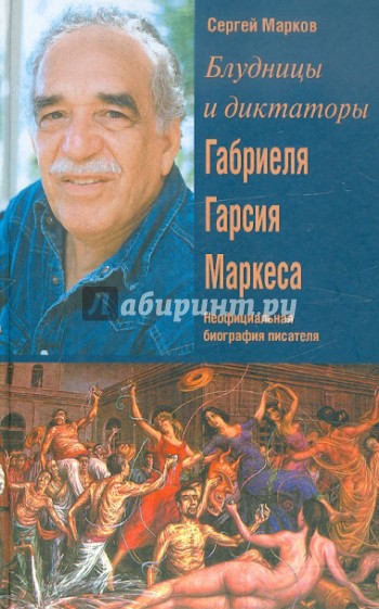 Блудницы и диктаторы Габриэля Гарсия Маркеса. Неофициальная биография писателя