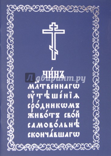 Чин молитвеннаго утешения сродником живот свой самовольне скончавшаго