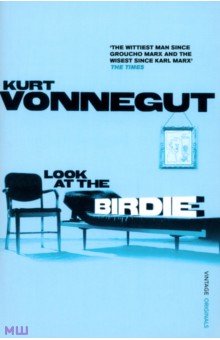 Обложка книги Look At the Birdie, Vonnegut Kurt