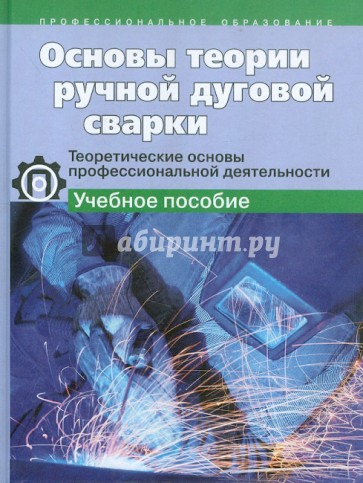 Основы теории ручной дуговой сварки. Теорет. основы профессиональной деятельности: Учебное пособие