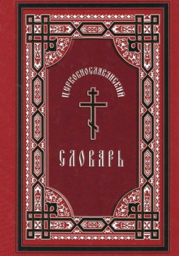 Церковнославянский словарь. Для толкового чтения Св. Евангелия, часослова, псалтири и др.