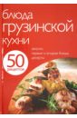 50 рецептов. Блюда грузинской кухни 50 рецептов блюда грузинской кухни