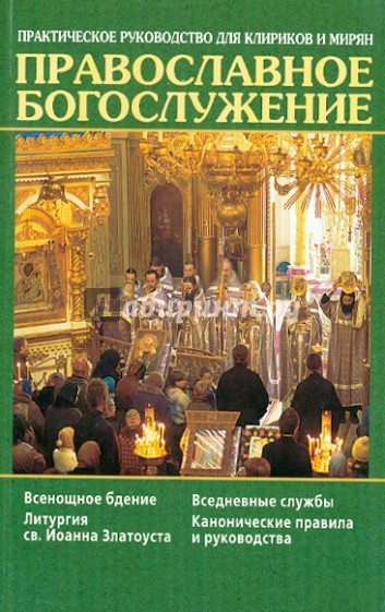 Православное богослужение. Практическое руководство для клириков и мирян