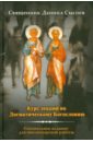Курс лекций по Догматическому Богословию. Специальное издание для миссионерской работы - Священник Даниил Сысоев