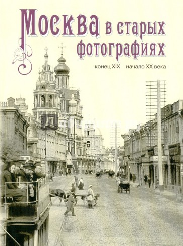 Москва в старых фотографиях. Конец XIX - начало XX века. Альбом