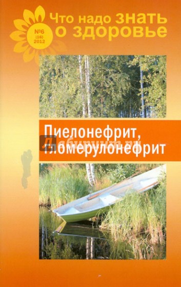 Что надо знать о здоровье. Пиелонефрит, гломерулонефрит