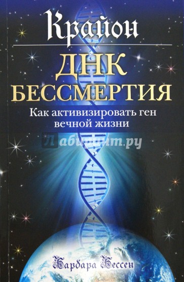 Крайон. ДНК бессмертия: Как активизировать ген вечной жизни