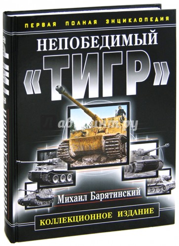 Непобедимый «Тигр». Первая полная энциклопедия. Коллекционное издание