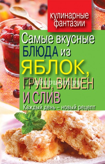 Самые вкусные блюда из яблок, груш, вишен и слив. Каждый день - новый рецепт