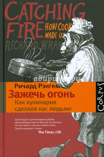 Зажечь огонь: как кулинария сделала нас людьми