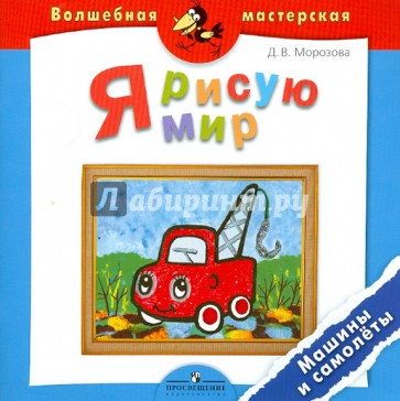 Я рисую мир. Машины и самолёты. Пособие для детей 4-7 лет