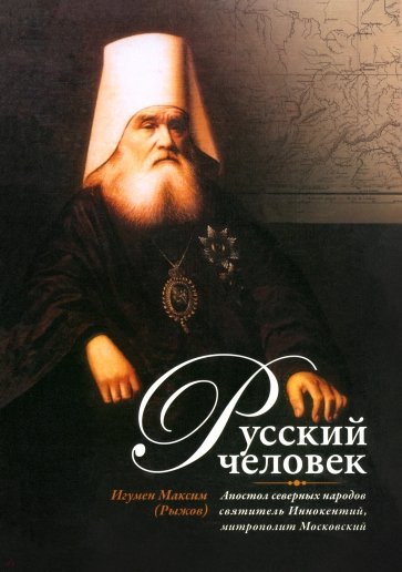 Русский человек: Апостол северных народов святитель Иннокентий, митрополит Московский