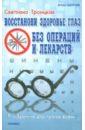 Восстанови здоровье глаз без операций и лекарств - Троицкая Светлана Ивановна