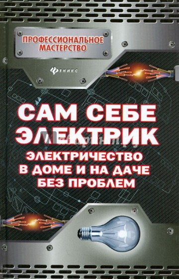 Сам себе электрик: электричество в доме и на даче без проблем