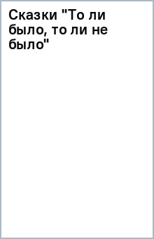 Сказки "То ли было, то ли не было"