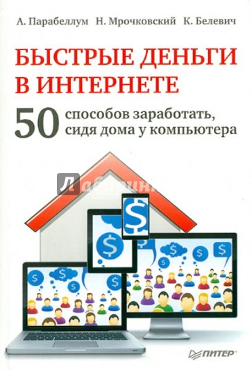 Быстрые деньги в Интернете. 50 способов заработать, сидя дома у компьютера