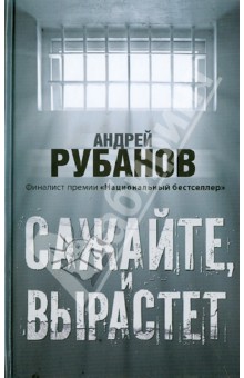 Обложка книги Сажайте, и вырастет, Рубанов Андрей Викторович
