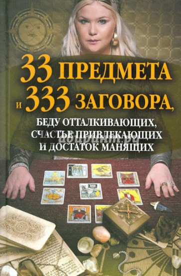 33 предмета и 333 заговора, беду отталкивающих, счастье привлекающих и достаток манящих